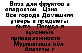 Ваза для фруктов и сладостей › Цена ­ 300 - Все города Домашняя утварь и предметы быта » Посуда и кухонные принадлежности   . Мурманская обл.,Апатиты г.